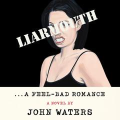 Liarmouth: A Feel-Bad Romance: A Novel Audiobook, by John Waters