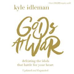 Gods at War: Defeating the Idols that Battle for Your Heart Audiobook, by Kyle Idleman