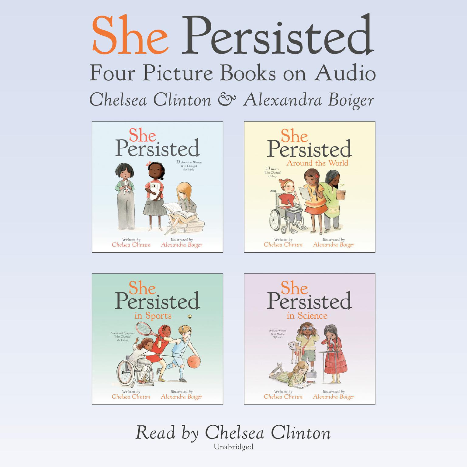 She Persisted: Four Picture Books on Audio: She Persisted; She Persisted Around the World; She Persisted in Sports; She Persisted in Science Audiobook, by Chelsea Clinton