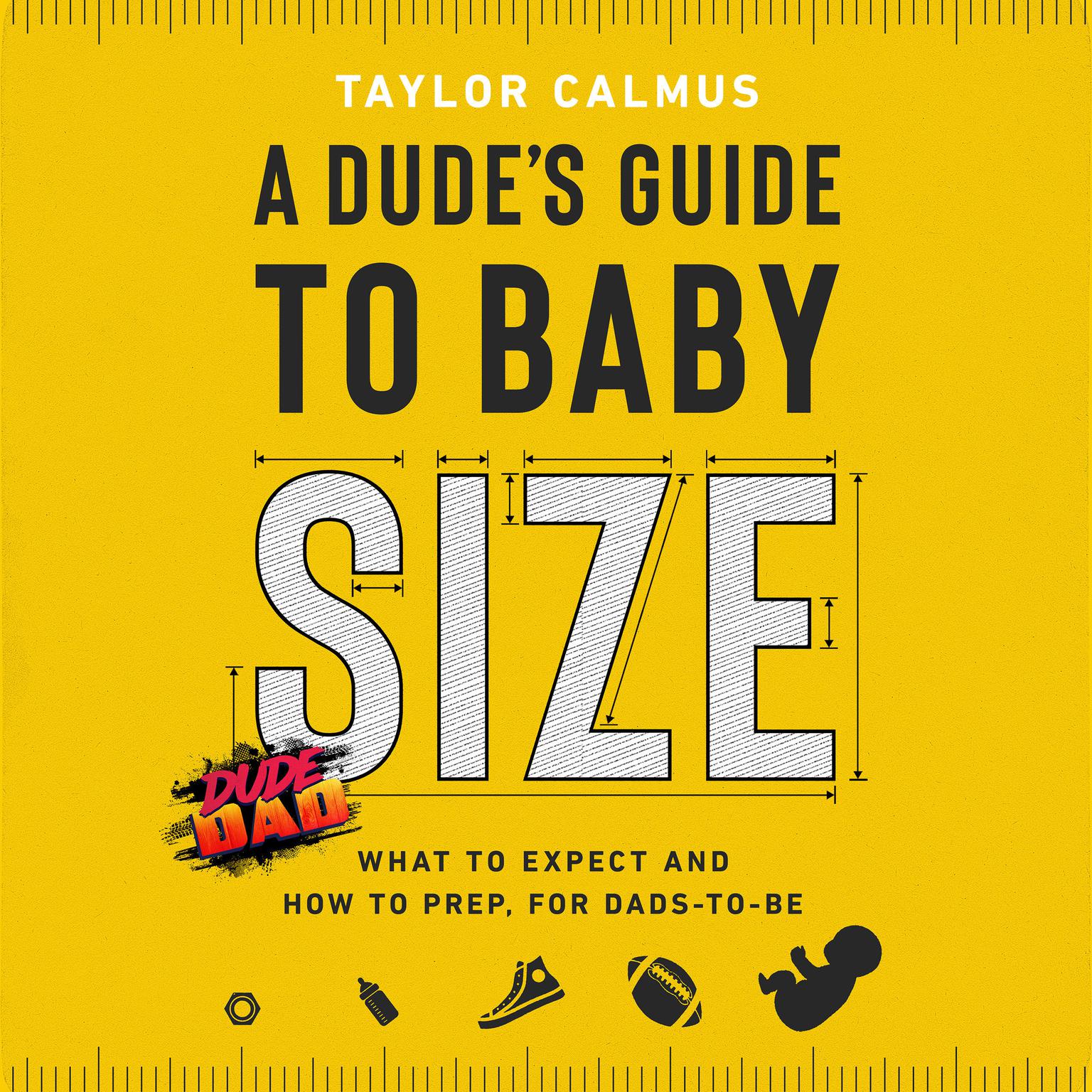 A Dudes Guide to Baby Size: What to Expect and How to Prep for Dads-to-Be Audiobook, by Taylor Calmus