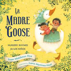 La Madre Goose: Nursery Rhymes for los Niños Audiobook, by Susan Middleton Elya