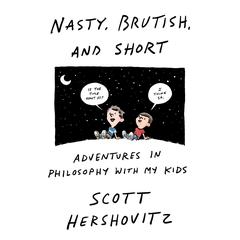 Nasty, Brutish, and Short: Adventures in Philosophy with My Kids Audiobook, by Scott Hershovitz