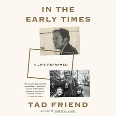 In the Early Times: A Life Reframed Audiobook, by Tad Friend