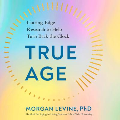 True Age: Cutting-Edge Research to Help Turn Back the Clock Audiobook, by 