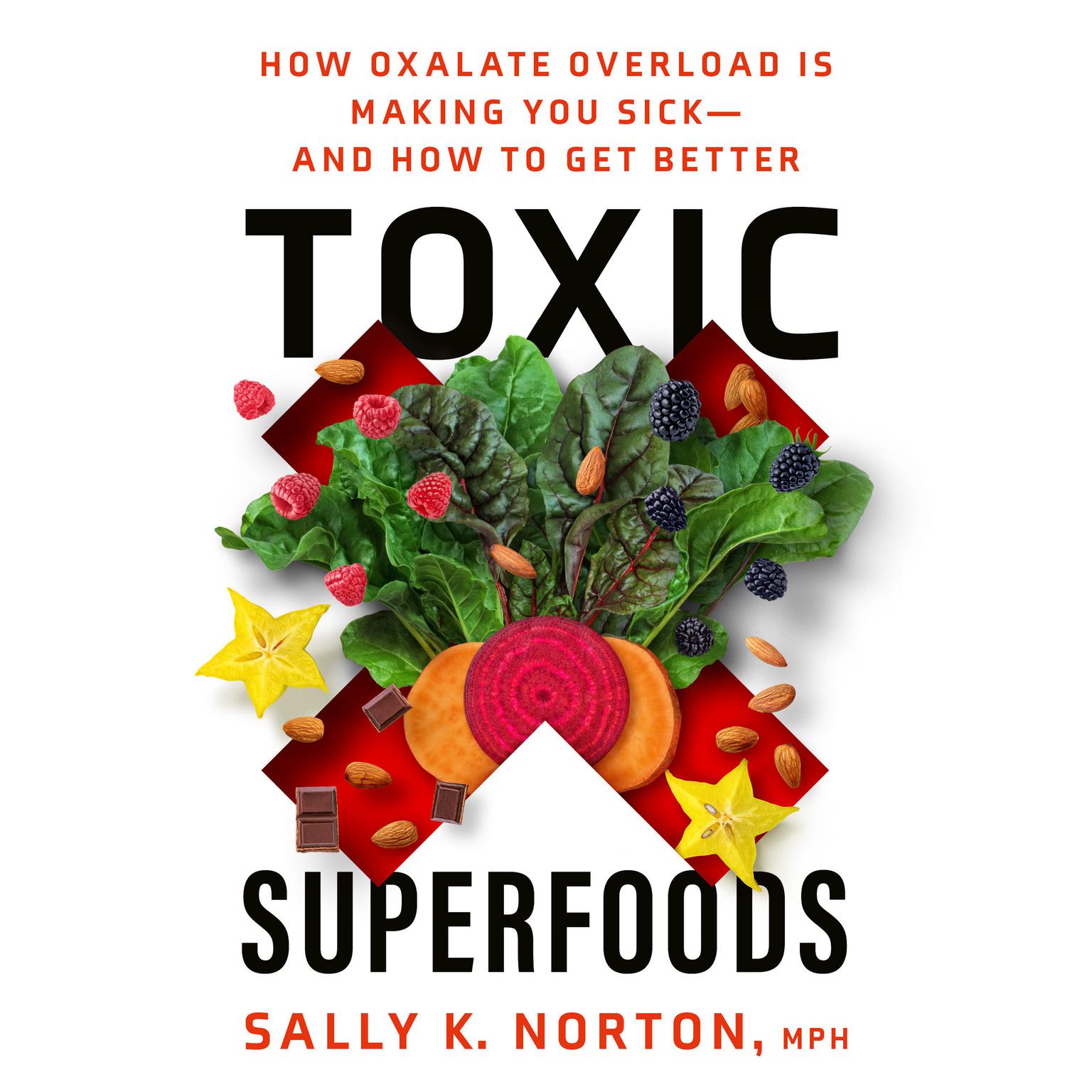 Toxic Superfoods: How Oxalate Overload Is Making You Sick--and How to Get Better Audiobook, by Sally K. Norton