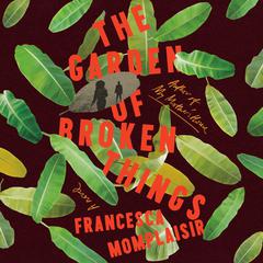 The Garden of Broken Things: A Novel Audiobook, by Francesca Momplaisir