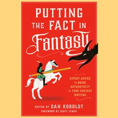 Putting the Fact in Fantasy: Expert Advice to Bring Authenticity to Your Fantasy Writing Audiobook, by Dan Koboldt