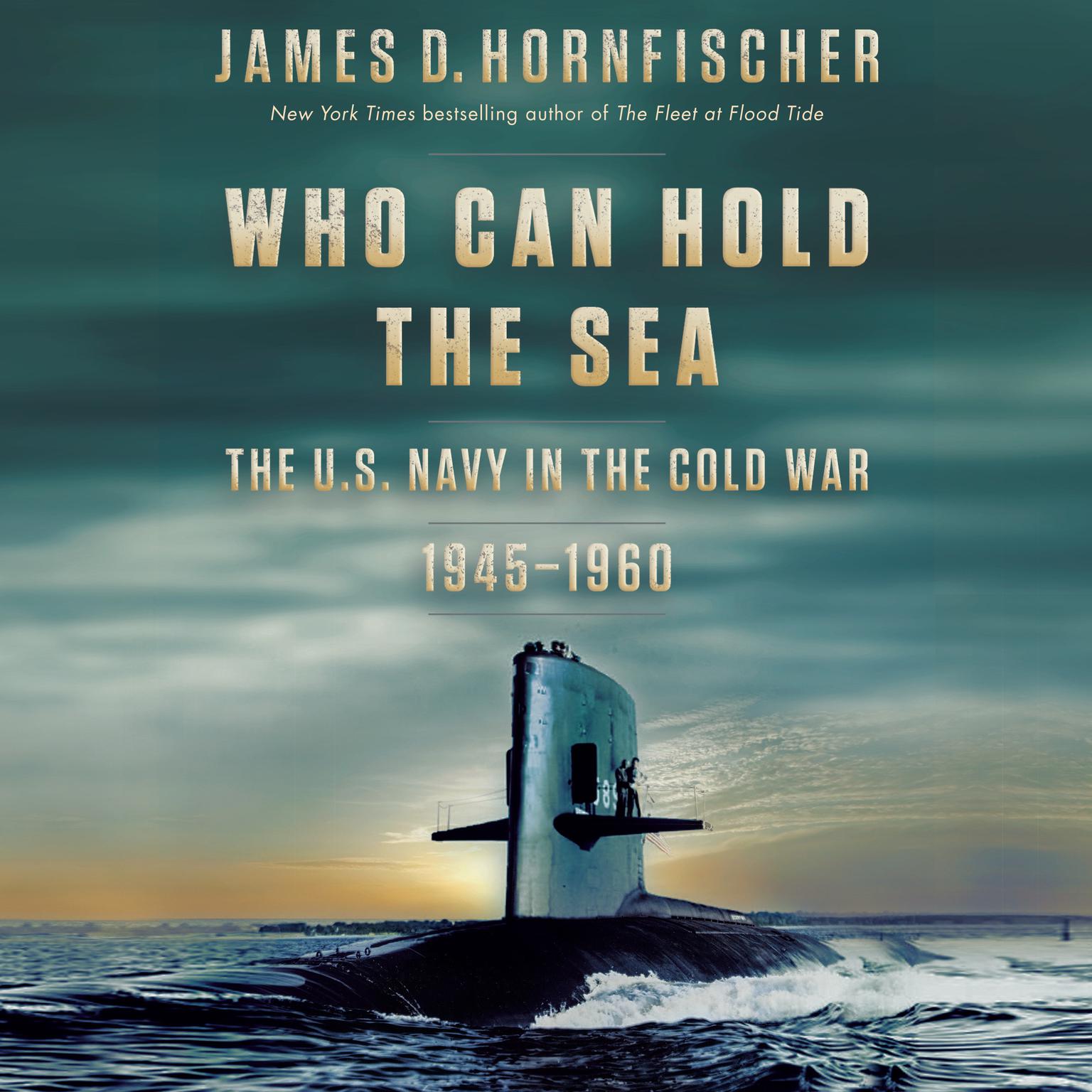 Who Can Hold the Sea: The U.S. Navy in the Cold War 1945-1960 Audiobook, by James D. Hornfischer