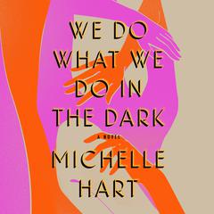 We Do What We Do in the Dark: A Novel Audiobook, by Michelle Hart
