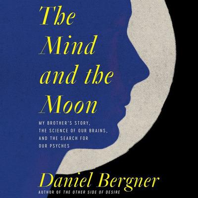 The Mind and the Moon: My Brother’s Story, the Science of Our Brains, and the Search for Our Psyches Audiobook, by 