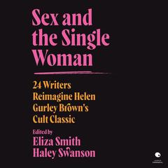 Sex and the Single Woman: 24 Writers Reimagine Helen Gurley Browns Cult Classic Audiobook, by Eliza Smith