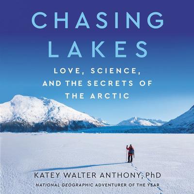 Chasing Lakes: Love, Science, and the Secrets of the Arctic Audiobook, by Katey Walter Anthony