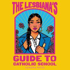The Lesbianas Guide to Catholic School Audiobook, by Sonora Reyes