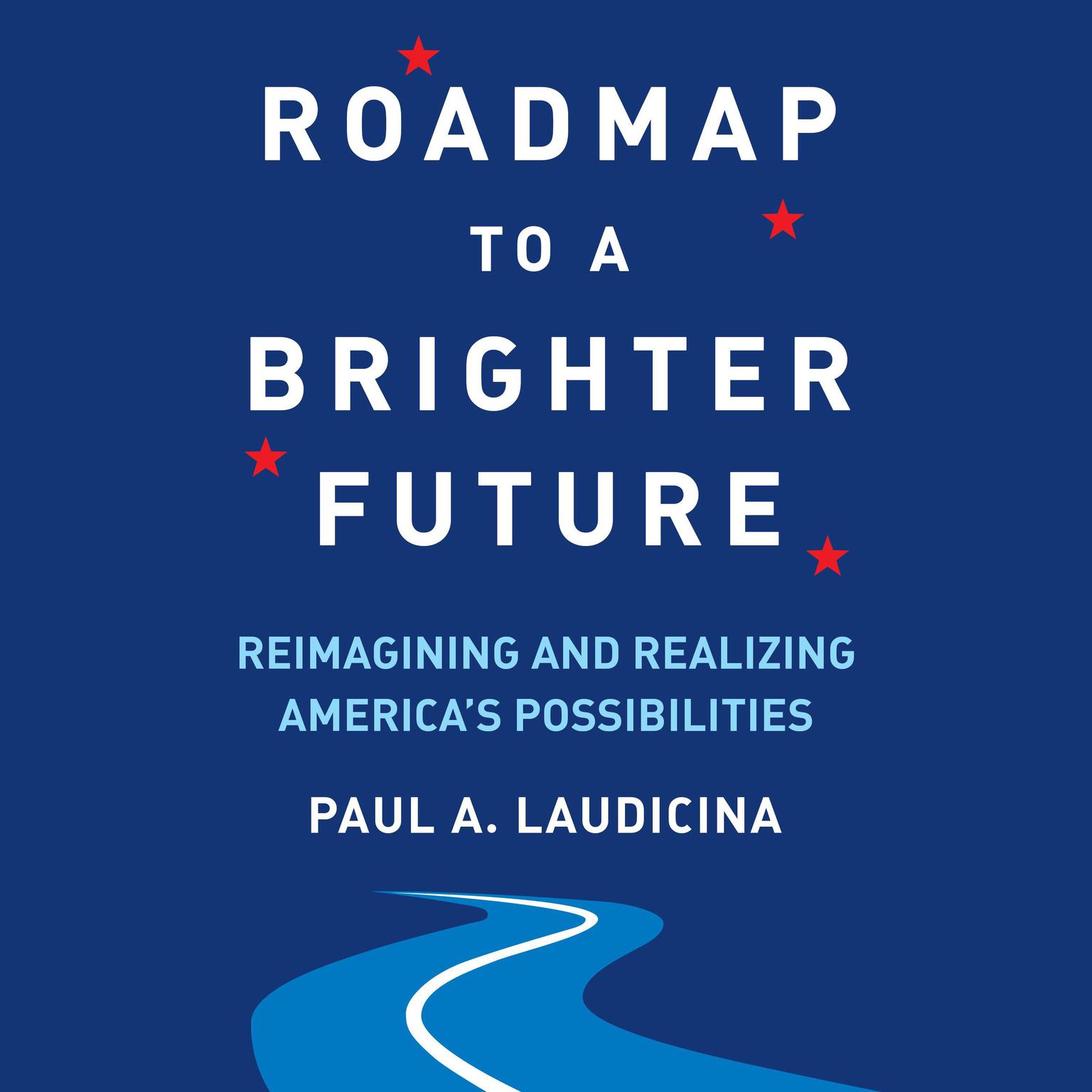 Roadmap to a Brighter Future: Reimagining and Realizing Americas Possibilities Audiobook, by Paul A. Laudicina