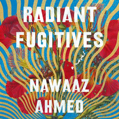 Radiant Fugitives: A Novel Audiobook, by Nawaaz Ahmed