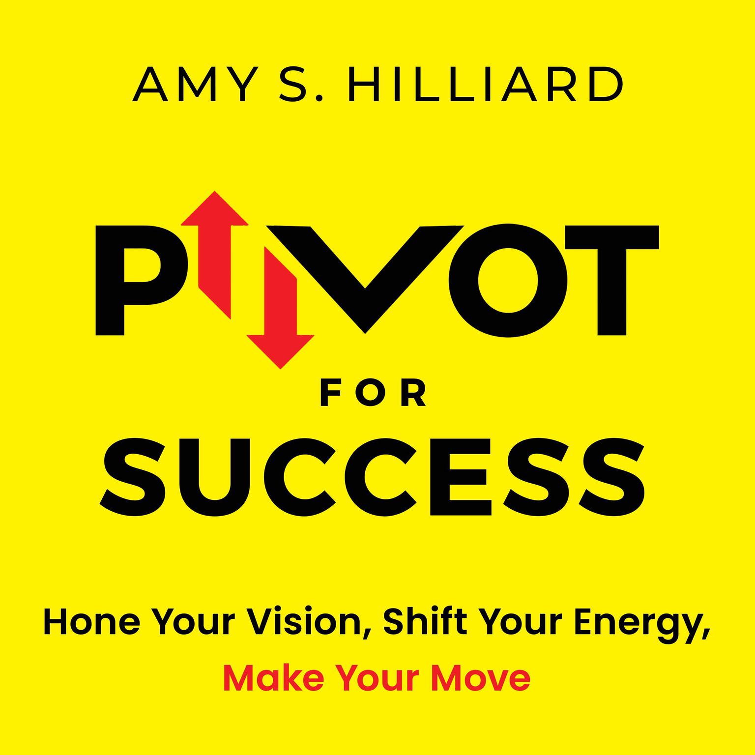 Pivot for Success: Hone Your Vision, Shift Your Energy, Make Your Move Audiobook, by Amy S. Hilliard