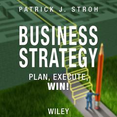 Business Strategy: Plan, Execute, Win! Audiobook, by Patrick J. Stroh
