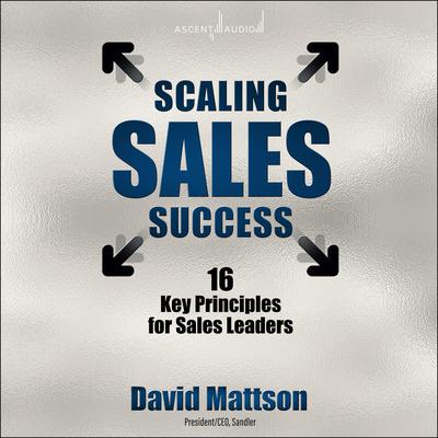 Scaling Sales Success: 16 Key Principles for Sales Leaders Audiobook, by David Mattson
