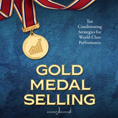Gold Medal Selling: Ten Conditioning Strategies for World Class Performance Audiobook, by Sandler Training