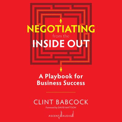 Negotiating from the Inside Out: A Playbook for Business Success Audiobook, by Clint Babcock