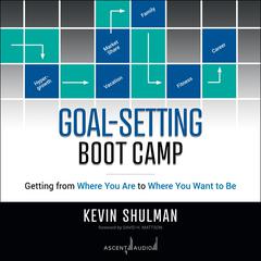 Goal-Setting Boot Camp: Getting from Where You Are to Where You Want to Be Audiobook, by 
