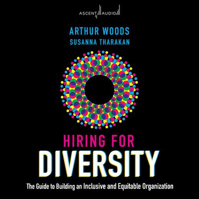 Hiring for Diversity: The Guide to Building an Inclusive and Equitable Organization Audiobook, by Arthur Woods