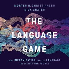 The Language Game: How Improvisation Created Language and Changed the World Audiobook, by Nick Chater