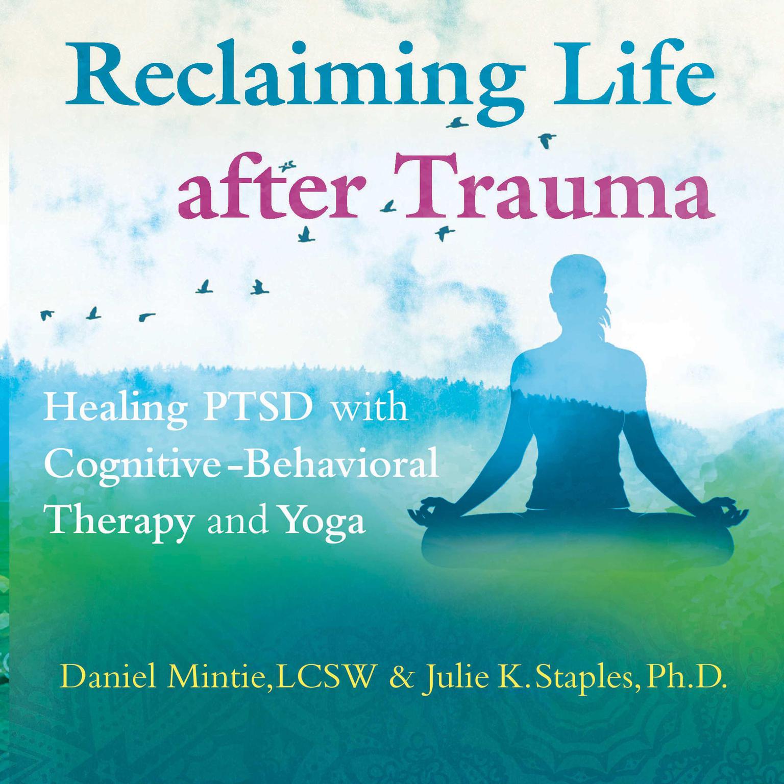 Reclaiming Life after Trauma: Healing PTSD with Cognitive-Behavioral Therapy and Yoga Audiobook, by Daniel Mintie