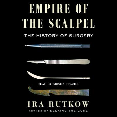 Empire of the Scalpel: The History of Surgery Audiobook, by Ira Rutkow