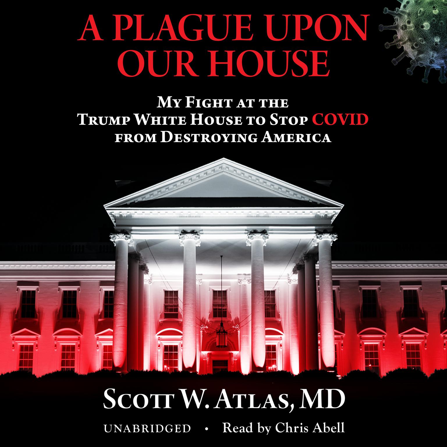 A Plague Upon Our House: My Fight at the Trump White House to Stop COVID from Destroying America Audiobook, by Scott W. Atlas