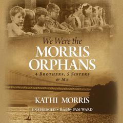 We Were the Morris Orphans: 4 Brothers, 5 Sisters & Me Audiobook, by Kathi Morris