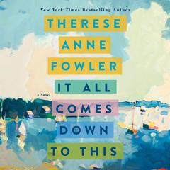 It All Comes Down to This: A Novel Audiobook, by Therese Anne Fowler