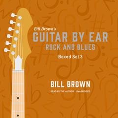 Guitar By Ear: Rock and Blues Box Set 3 Audiobook, by Bill Brown