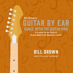Dance With the Guitar Man: A Lesson on the Style of Duane Eddy (Late Beginner Level) Audiobook, by Bill Brown