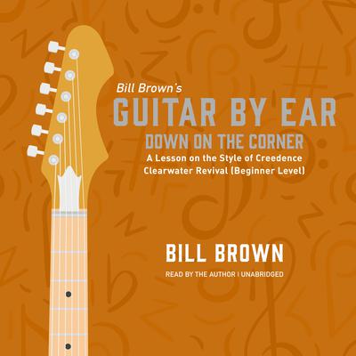 Down on the Corner: A Lesson on the Style of Creedence Clearwater Revival (Beginner Level) Audiobook, by Bill Brown