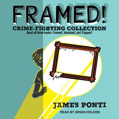 Framed! Crime-Fighting Collection: Read all three books: Framed!, Vanished!, and Trapped! Audiobook, by James Ponti