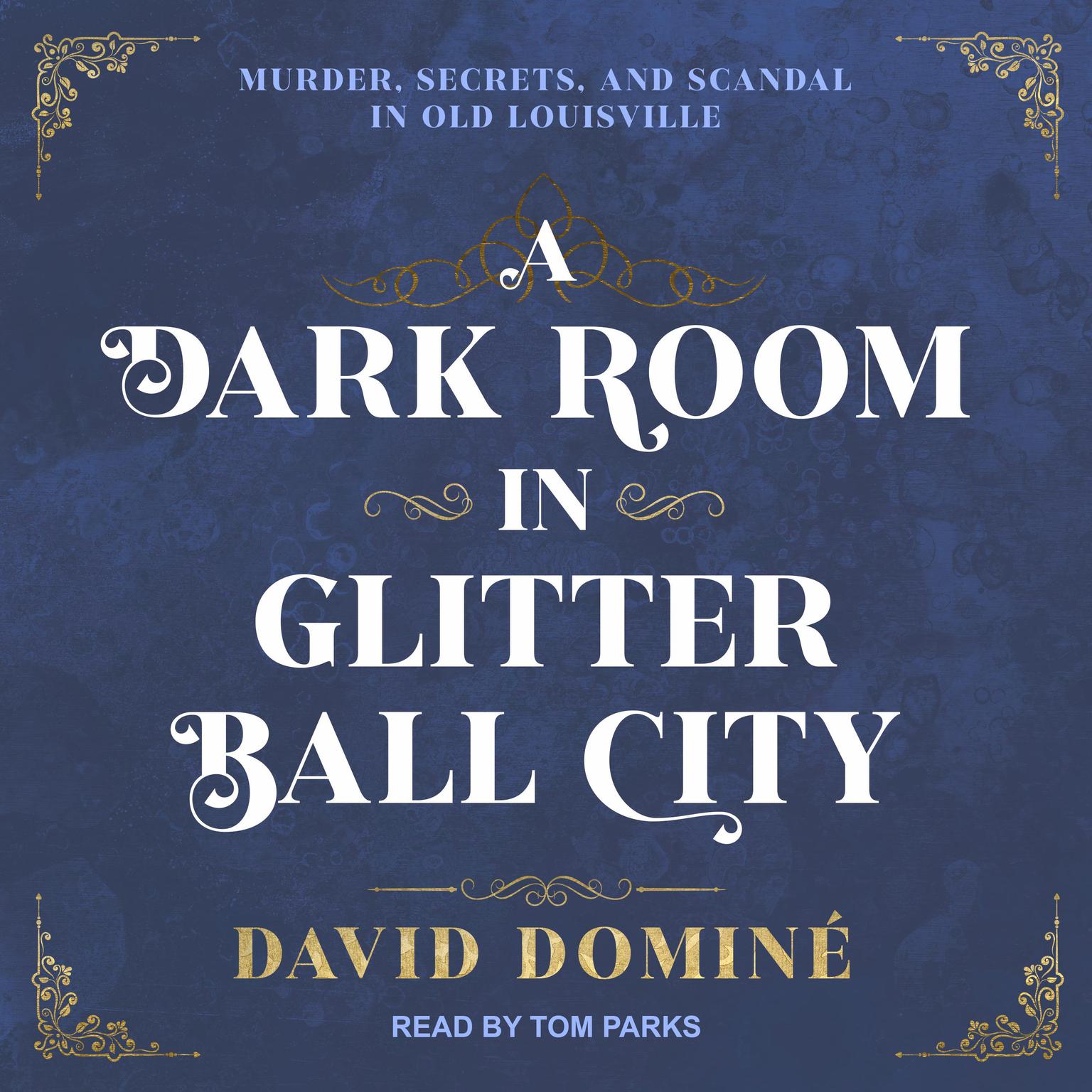 A Dark Room in Glitter Ball City: Murder, Secrets, and Scandal in Old Louisville Audiobook, by David Dominé