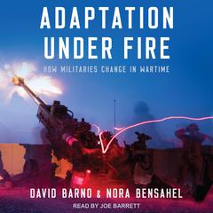 Adaptation under Fire: How Militaries Change in Wartime Audiobook, by Lt. General David Barno