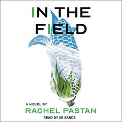 In the Field: A Novel Audiobook, by Rachel Pastan