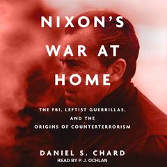 Nixons War at Home: The FBI, Leftist Guerrillas, and the Origins of Counterterrorism Audiobook, by Daniel S. Chard