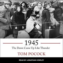 1945: The Dawn Came Up Like Thunder Audiobook, by Tom Pocock