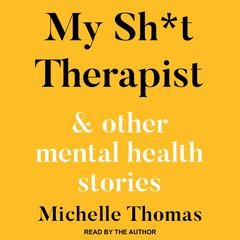 My Sh*t Therapist: & Other Mental Health Stories Audiobook, by Michelle Thomas