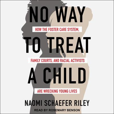 No Way to Treat a Child: How the Foster Care System, Family Courts, and Racial Activists Are Wrecking Young Lives Audiobook, by 