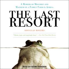The Last Resort: A Memoir of Mischief and Mayhem on a Family Farm in Africa Audiobook, by Douglas Rogers