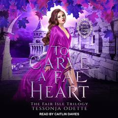 To Carve a Fae Heart Audiobook, by Tessonja Odette