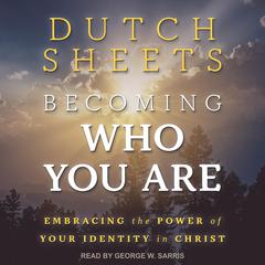 Becoming Who You Are: Embracing The Power Of Your Identity In Christ Audiobook, by 