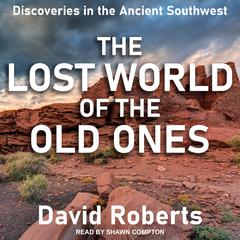 The Lost World of the Old Ones: Discoveries in the Ancient Southwest Audiobook, by 