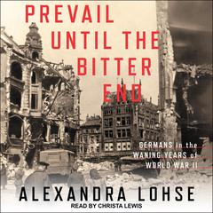 Prevail until the Bitter End: Germans in the Waning Years of World War II Audiobook, by Alexandra Lohse