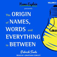 The Origin of Names, Words and Everything in Between: Volume II Audiobook, by Patrick Foote