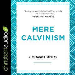 Mere Calvinism Audiobook, by Jim Scott Orrick